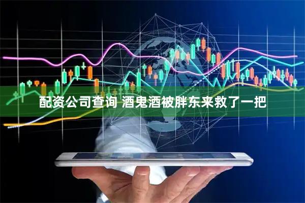 配资公司查询 酒鬼酒被胖东来救了一把