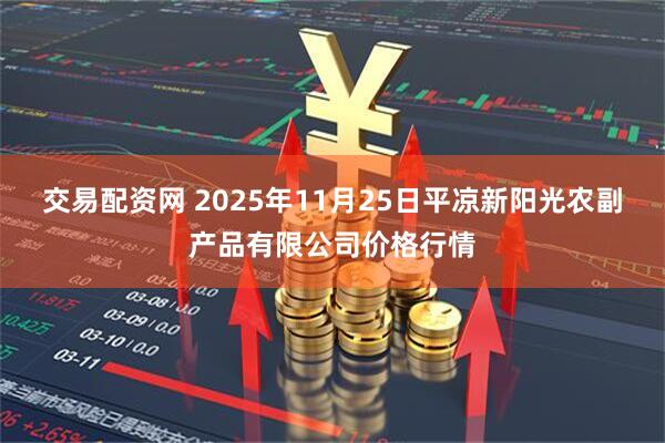交易配资网 2025年11月25日平凉新阳光农副产品有限公司价格行情