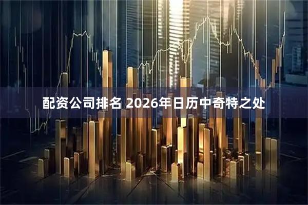 配资公司排名 2026年日历中奇特之处